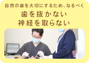 自然の歯を大切にするため、なるべく歯を抜かない神経を取らない